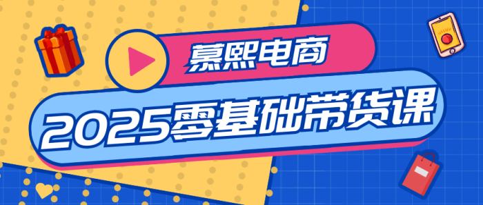 慕熙电商2025零基础带货课